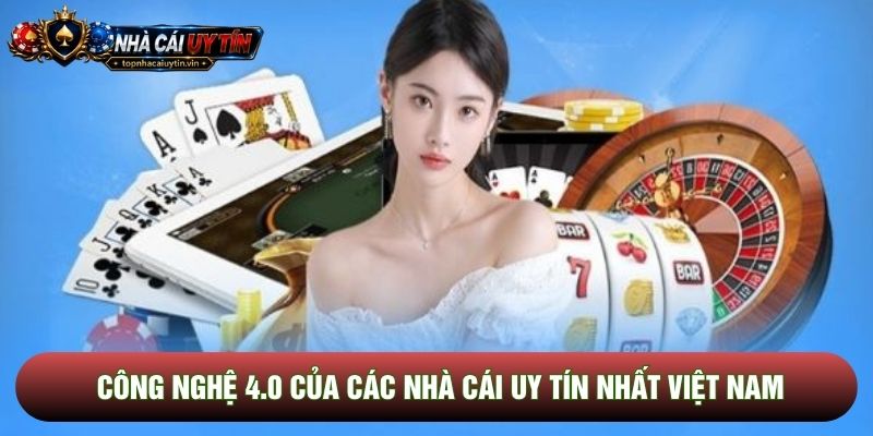 Công nghệ 4.0 của các nhà cái uy tín nhất việt nam Công nghệ 4.0 của các nhà cái uy tín nhất việt nam