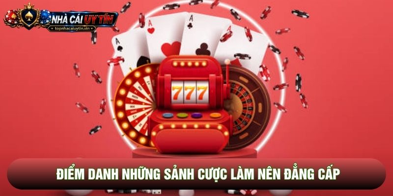 Điểm danh những sảnh cược làm nên đẳng cấp Điểm danh những sảnh cược làm nên đẳng cấp
