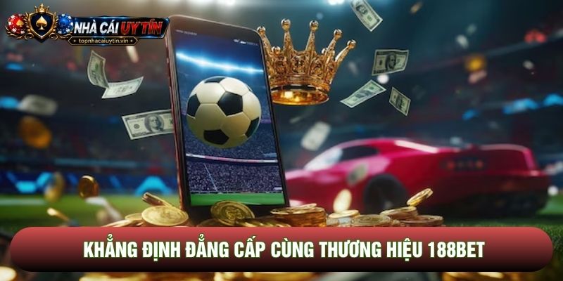 Khẳng định đẳng cấp cùng thương hiệu 188bet Khẳng định đẳng cấp cùng thương hiệu 188bet