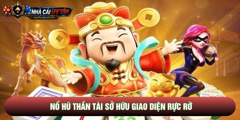 Nổ hũ thần tài sở hữu giao diện rực rỡ