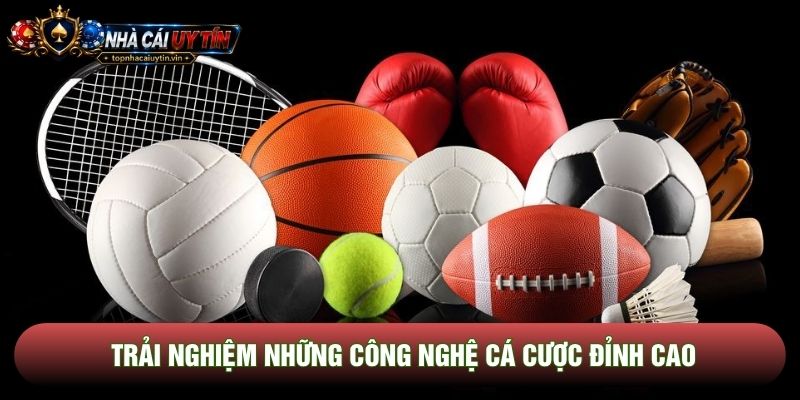 Trải nghiệm những công nghệ cá cược đỉnh cao Trải nghiệm những công nghệ cá cược đỉnh cao